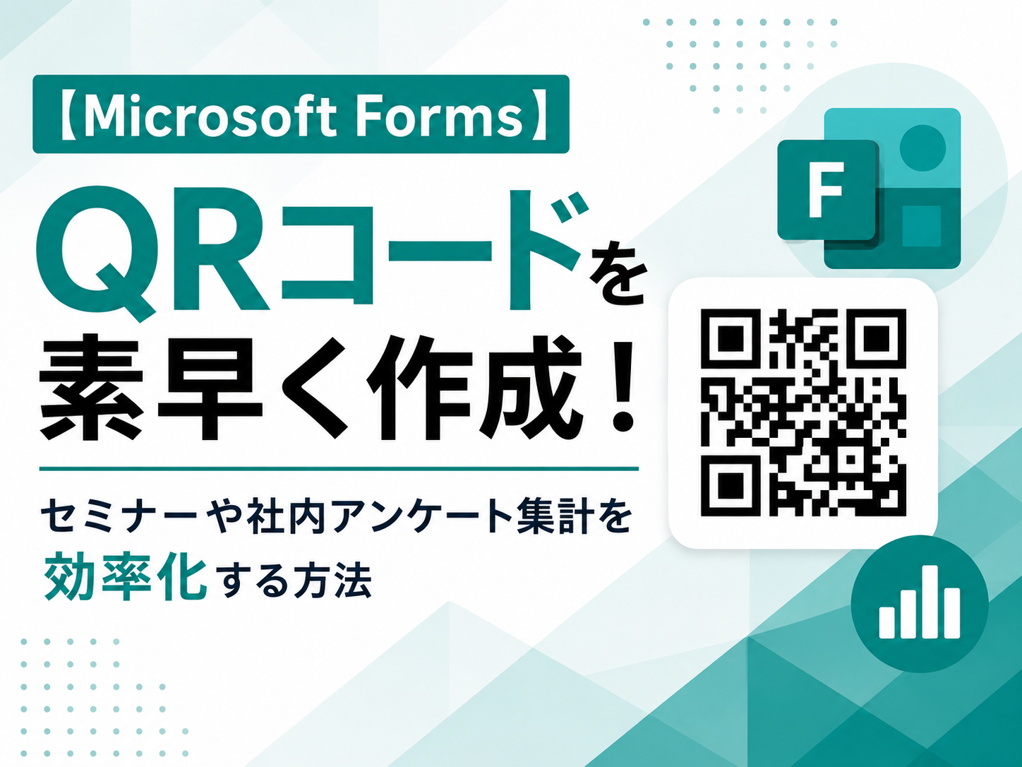 【Microsoft Forms】QRコードを素早く作成！
セミナーや社内アンケート集計を効率化する方法