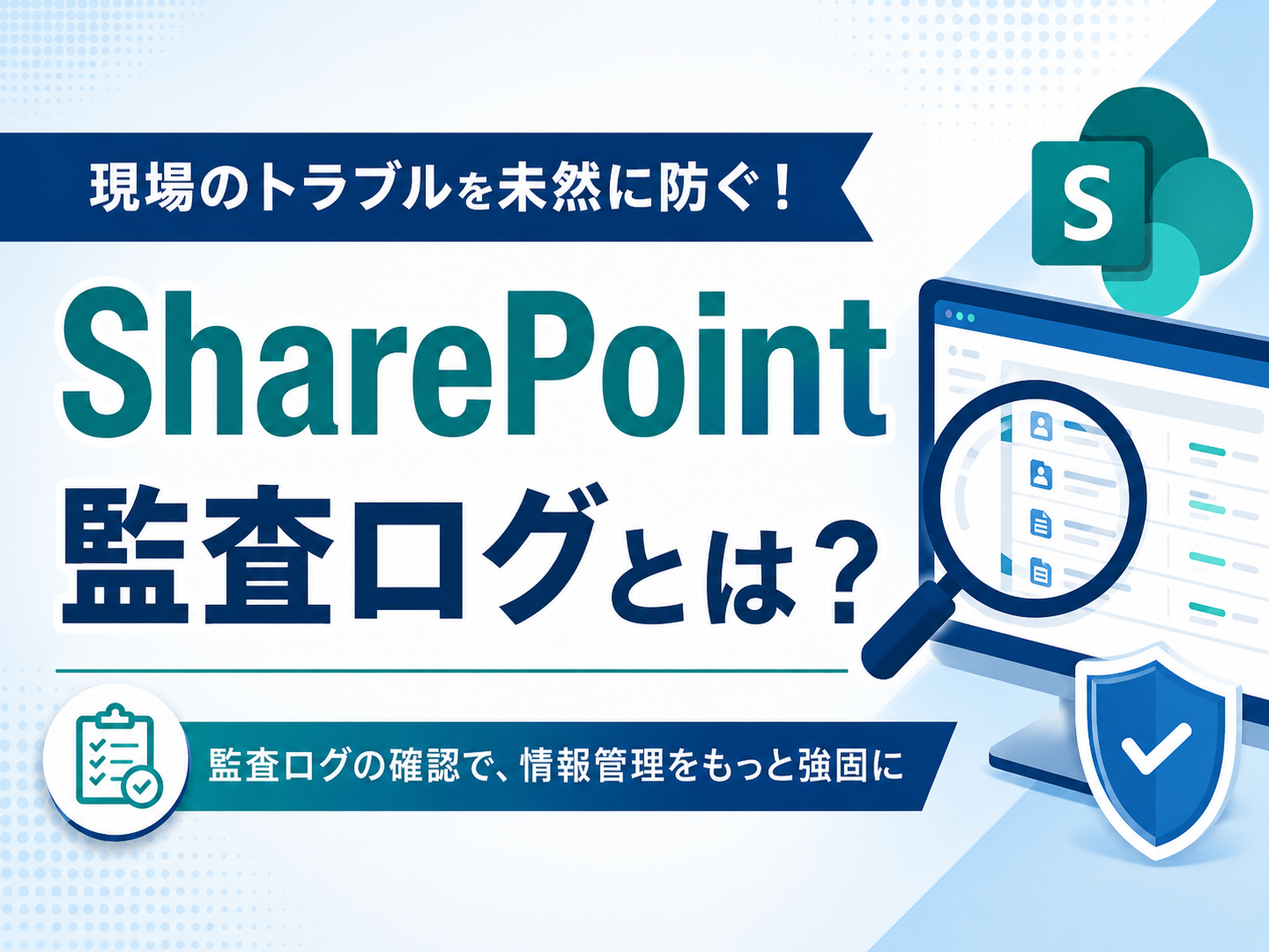 現場のトラブルを未然に防ぐ！
SharePoint 監査ログとは？