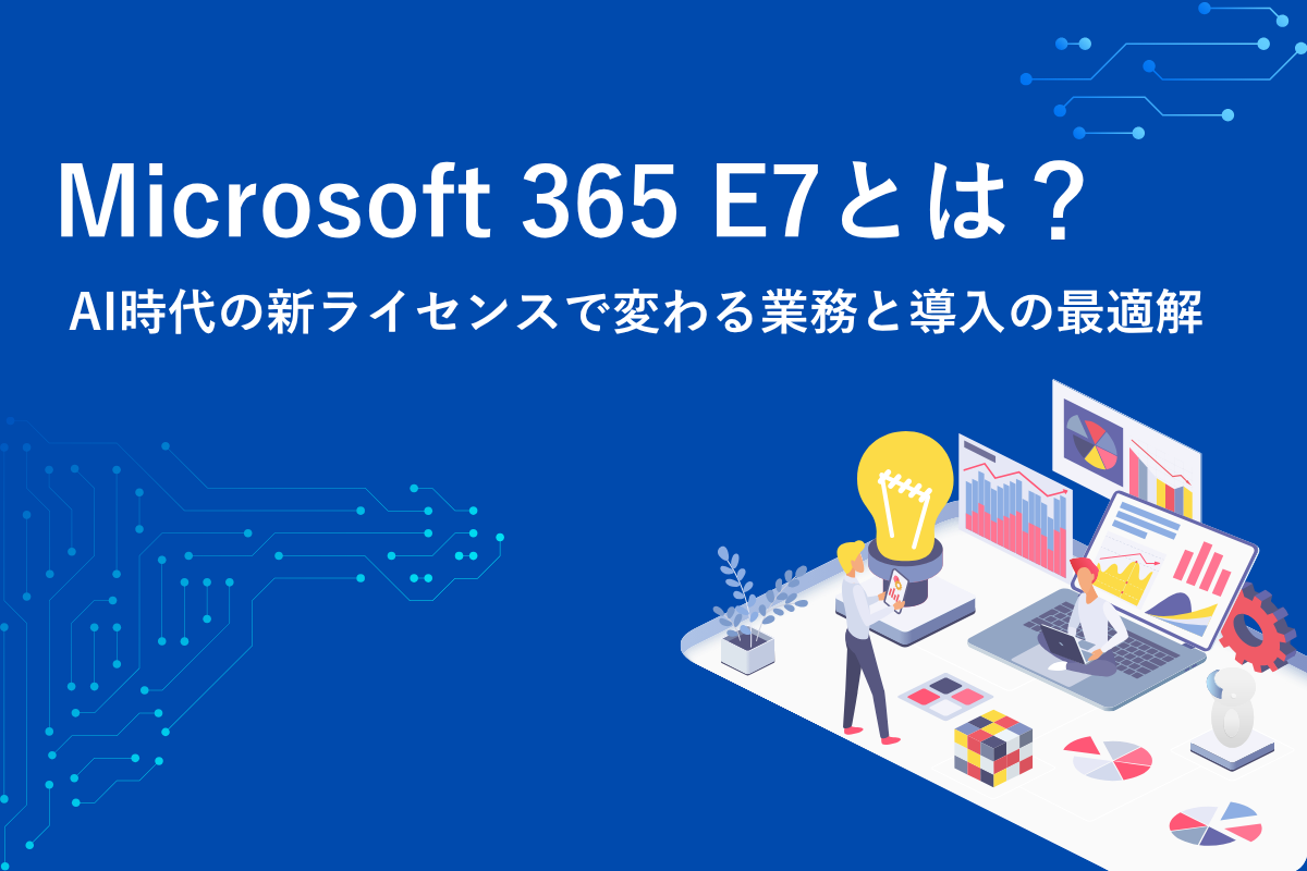 「Microsoft 365 E7」とは？
AI時代の新ライセンスで変わる業務と導入の最適解