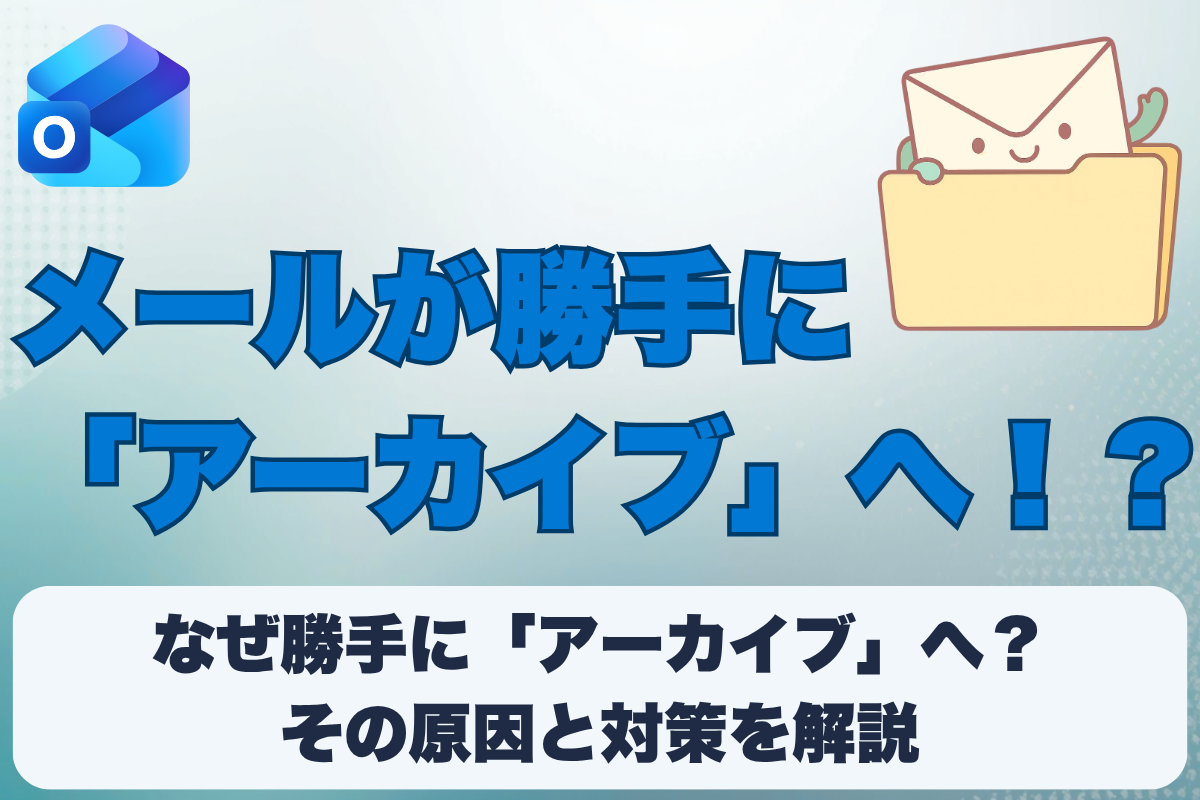 Outlookのメールが勝手に消えた？
「アーカイブ」の正体と解決策