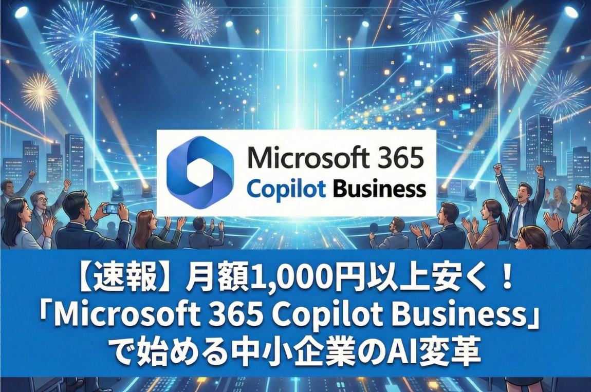 【速報】月額1,000円以上安く！
「Microsoft 365 Copilot Business」で始める中小企業のAI変革